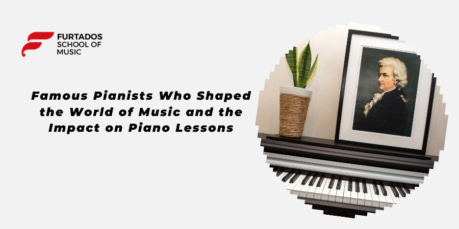 Famous Pianists Who Shaped the World of Music and the Impact on Piano Lessons at Furtados School of Music
