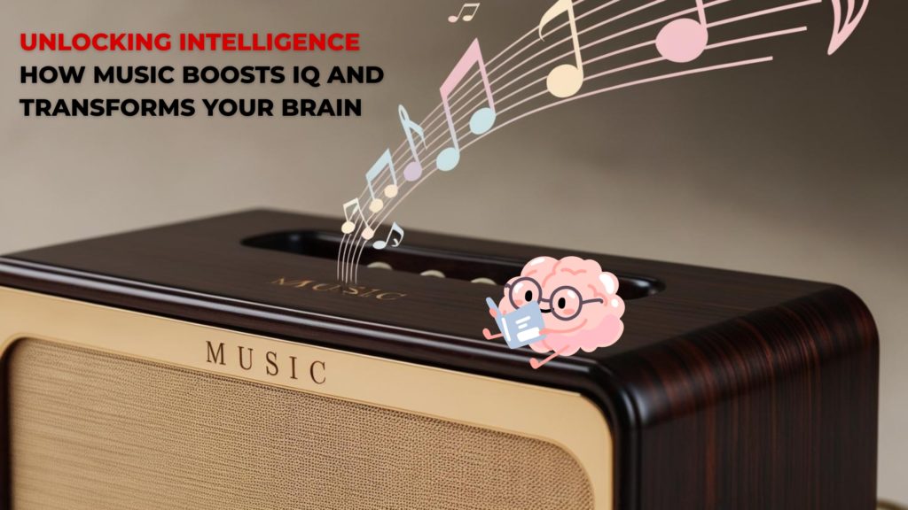 How Music Boosts IQ and Transforms Your Brain?