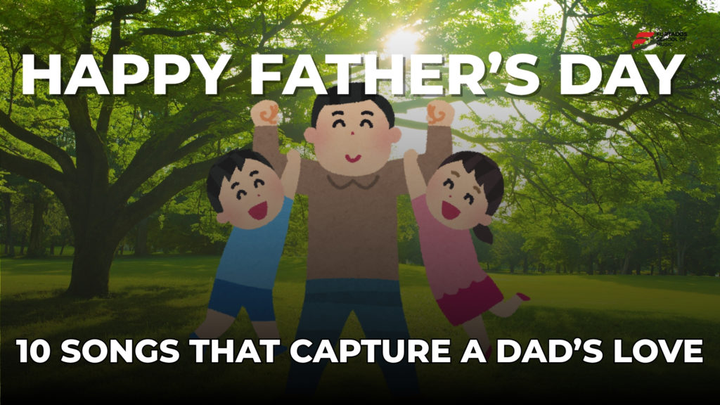 Happy Fathers Day : 10 Songs That Capture a Dad’s Love