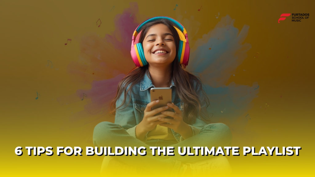 6 Tips for Building the Ultimate Playlist