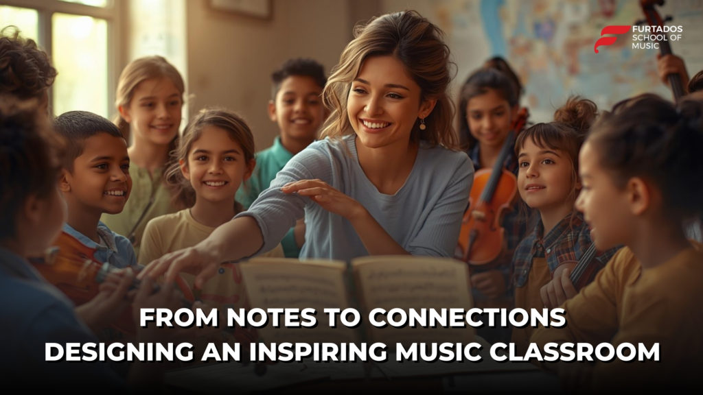 From Notes to Connections: Designing an Inspiring Music Classroom