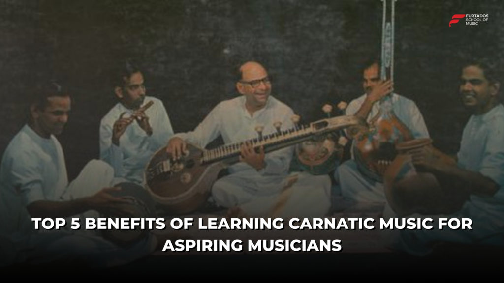 Top 5 Benefits of Learning Carnatic Music for Aspiring Musicians